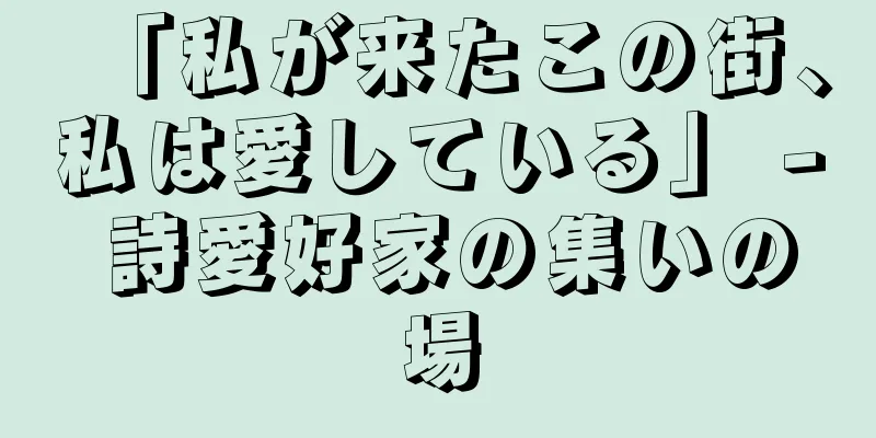 「私が来たこの街、私は愛している」 - 詩愛好家の集いの場