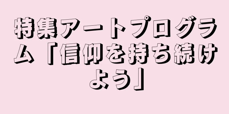 特集アートプログラム「信仰を持ち続けよう」