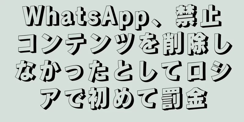 WhatsApp、禁止コンテンツを削除しなかったとしてロシアで初めて罰金