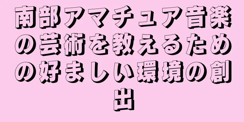 南部アマチュア音楽の芸術を教えるための好ましい環境の創出