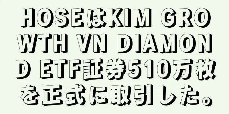 HOSEはKIM GROWTH VN DIAMOND ETF証券510万枚を正式に取引した。