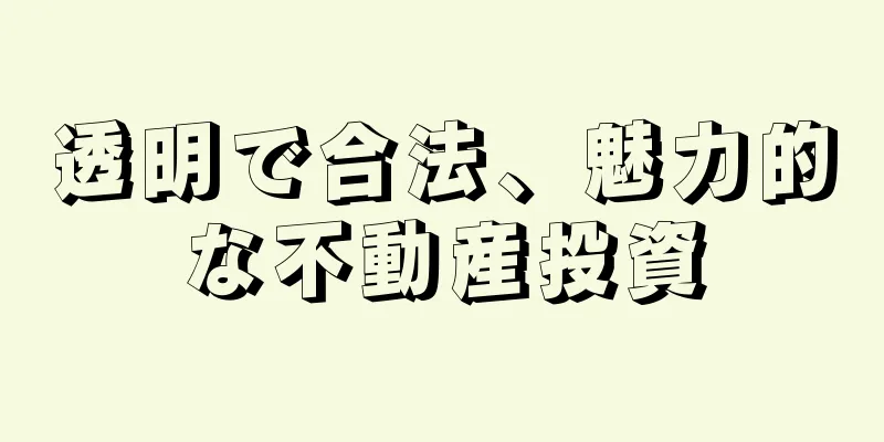 透明で合法、魅力的な不動産投資