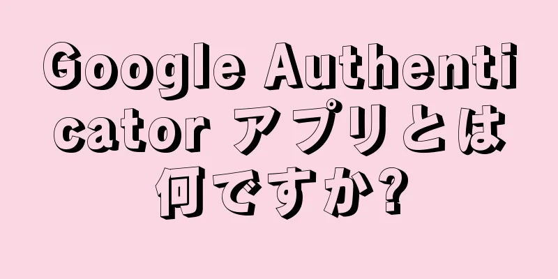 Google Authenticator アプリとは何ですか?