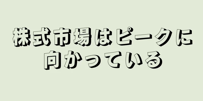 株式市場はピークに向かっている