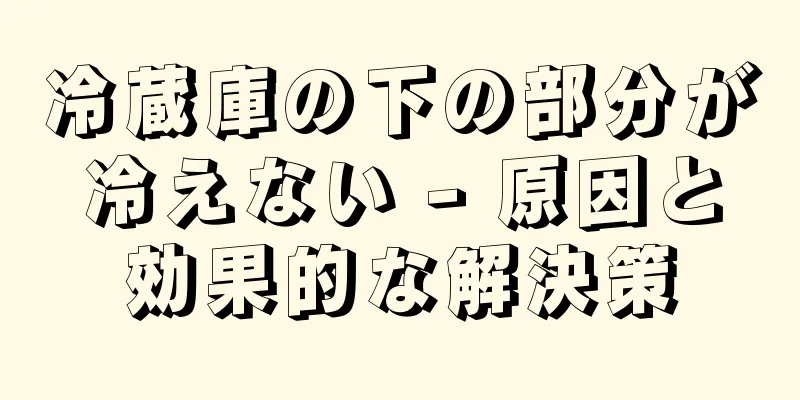 冷蔵庫の下の部分が冷えない - 原因と効果的な解決策