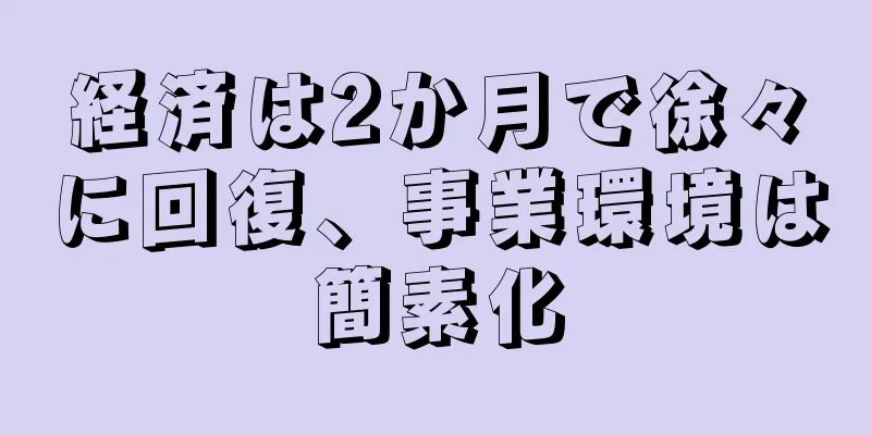 経済は2か月で徐々に回復、事業環境は簡素化