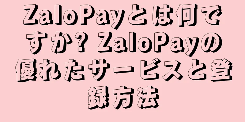 ZaloPayとは何ですか? ZaloPayの優れたサービスと登録方法