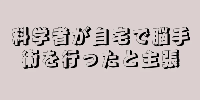 科学者が自宅で脳手術を行ったと主張