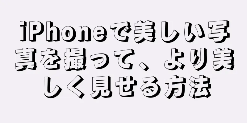 iPhoneで美しい写真を撮って、より美しく見せる方法