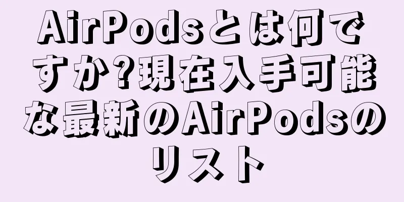 AirPodsとは何ですか?現在入手可能な最新のAirPodsのリスト