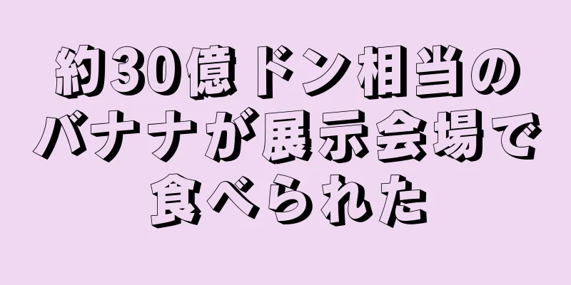 約30億ドン相当のバナナが展示会場で食べられた