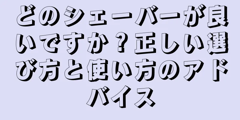 どのシェーバーが良いですか？正しい選び方と使い方のアドバイス