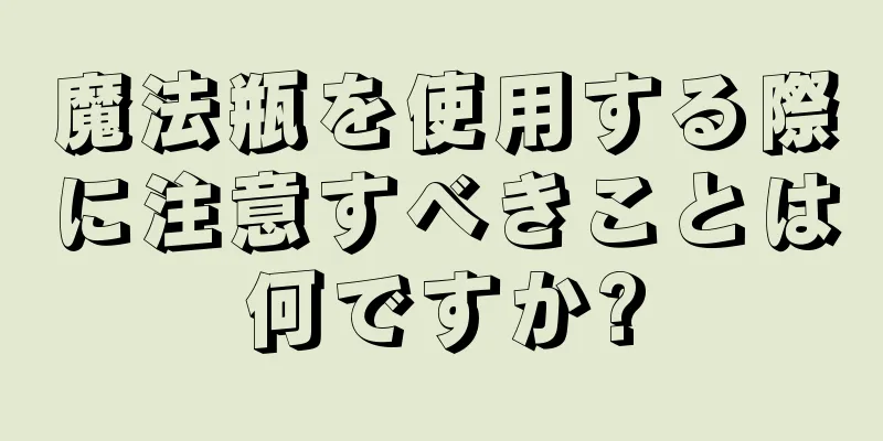 魔法瓶を使用する際に注意すべきことは何ですか?