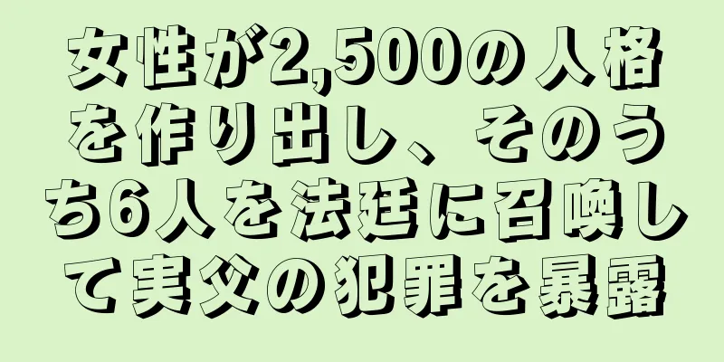 女性が2,500の人格を作り出し、そのうち6人を法廷に召喚して実父の犯罪を暴露