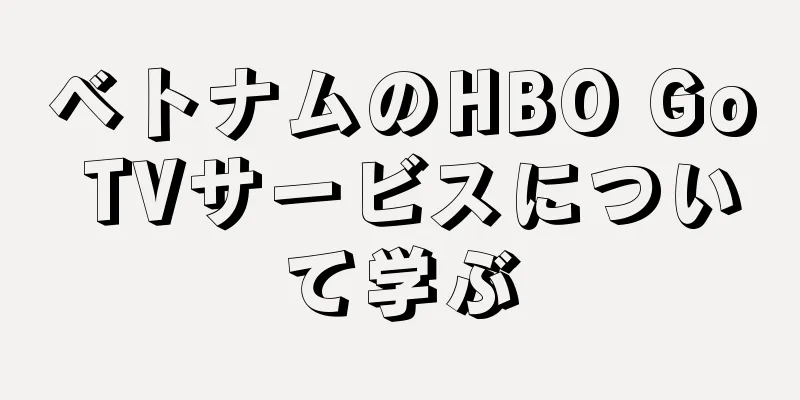 ベトナムのHBO Go TVサービスについて学ぶ