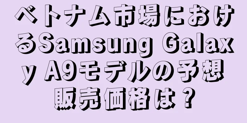 ベトナム市場におけるSamsung Galaxy A9モデルの予想販売価格は？