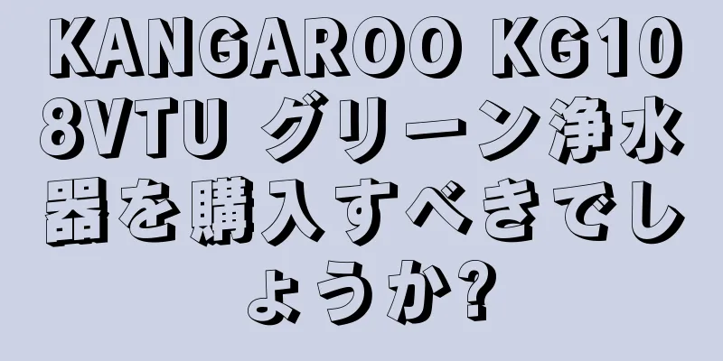 KANGAROO KG108VTU グリーン浄水器を購入すべきでしょうか?